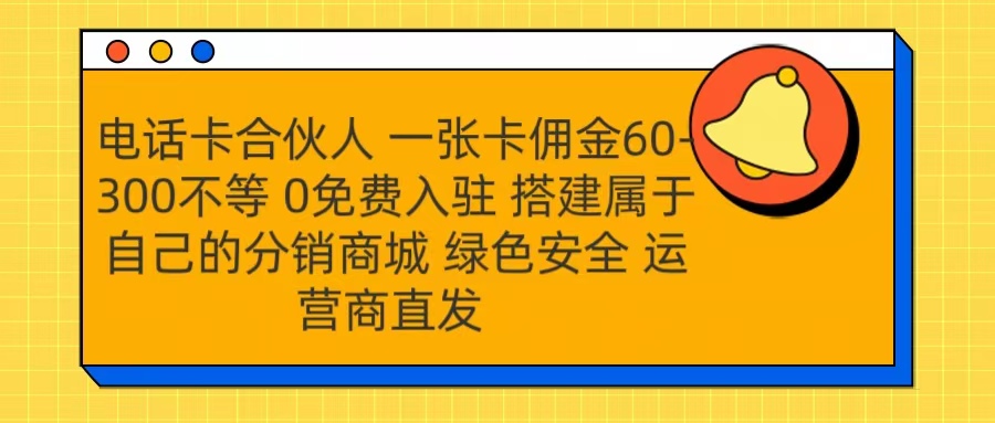 号卡合伙人 一张卡佣金60-300不等 运营商直发 绿色安全风钥吧-网创项目资源站-副业项目-创业项目-搞钱项目风钥吧