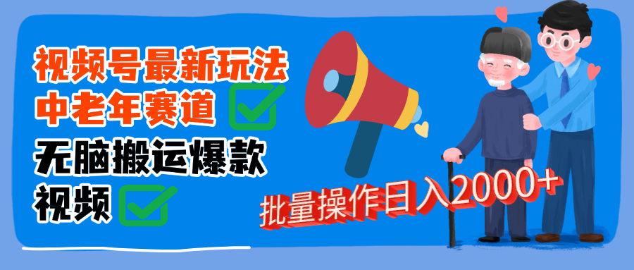 视频号中老年赛道无脑搬运日入2000➕风钥吧-网创项目资源站-副业项目-创业项目-搞钱项目风钥吧