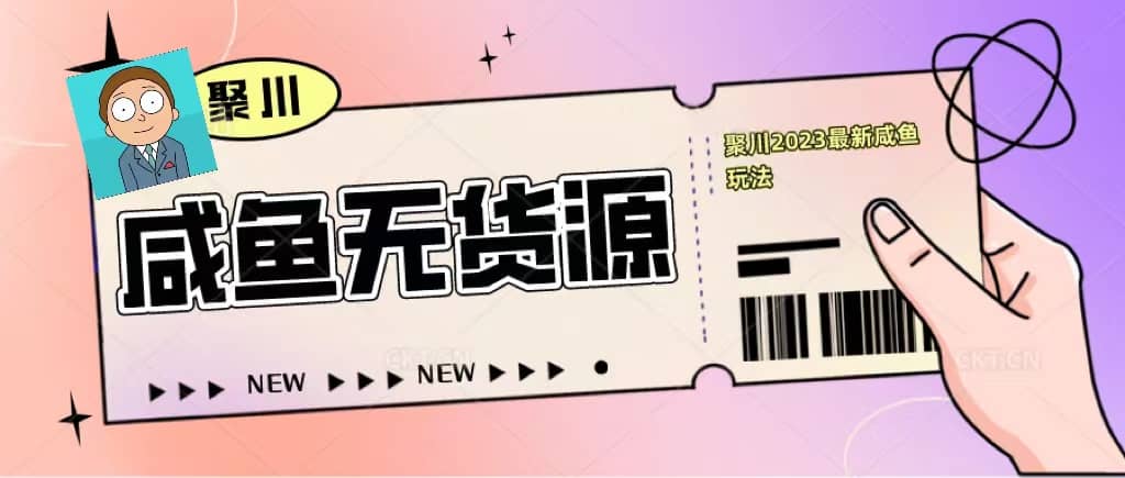 聚川2023闲鱼无货源最新经典玩法：基础认知+爆款闲鱼选品+快速找到货源风钥吧-网创项目资源站-副业项目-创业项目-搞钱项目风钥吧