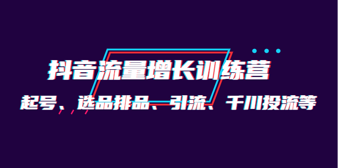 月销1.6亿实操团队·抖音流量增长训练营：起号、选品排品、引流 千川投流等风钥吧-网创项目资源站-副业项目-创业项目-搞钱项目风钥吧