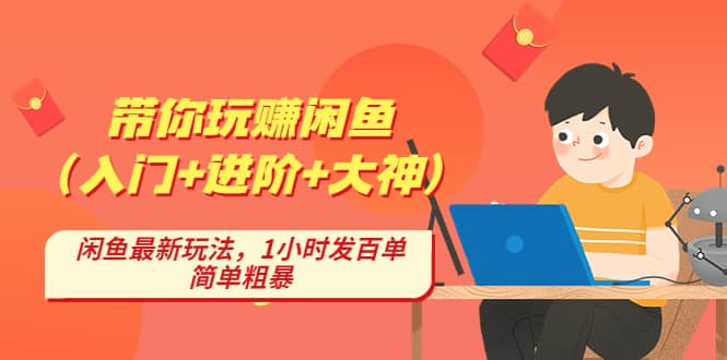 带你玩赚闲鱼（入门+进阶+大神），闲鱼最新玩法，1小时发百单，简单粗暴风钥吧-网创项目资源站-副业项目-创业项目-搞钱项目风钥吧