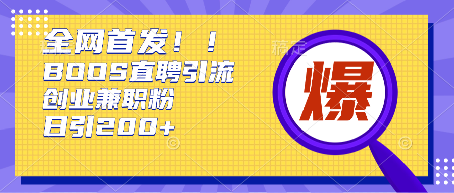 全网首发!BOOS直聘引流创业兼职粉，单号日引200+风钥吧-网创项目资源站-副业项目-创业项目-搞钱项目风钥吧