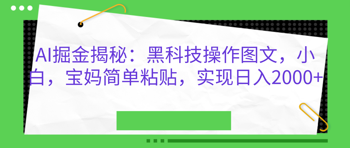 AI掘金揭秘：黑科技操作图文，小白，宝妈简单粘贴，实现日入2000+风钥吧-网创项目资源站-副业项目-创业项目-搞钱项目风钥吧