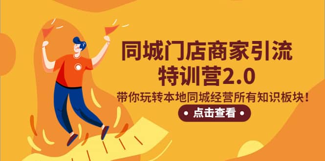 同城门店商家引流特训营2.0，带你玩转本地同城经营所有知识板块风钥吧-网创项目资源站-副业项目-创业项目-搞钱项目风钥吧