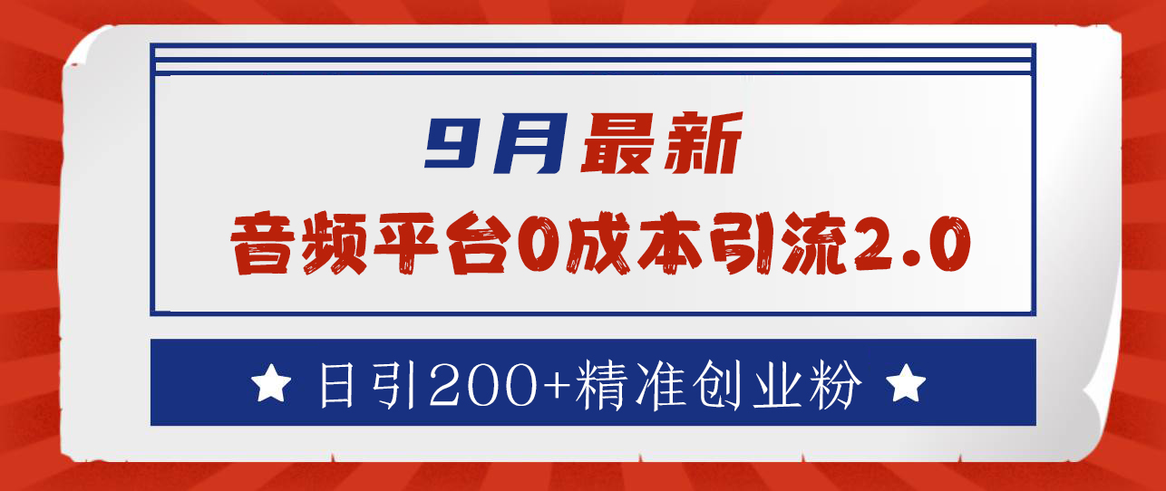 9月最新：音频平台0成本引流，日引流300+精准创业粉风钥吧-网创项目资源站-副业项目-创业项目-搞钱项目风钥吧