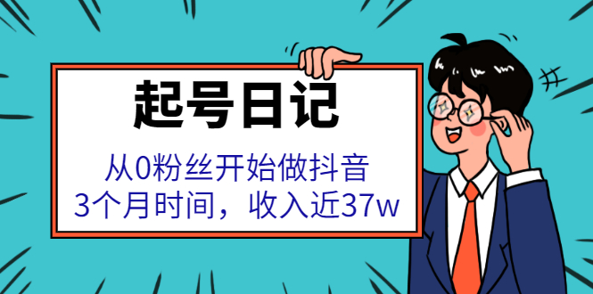 起号日记：从0粉丝开始做抖音，3个月时间，收入近37w风钥吧-网创项目资源站-副业项目-创业项目-搞钱项目风钥吧