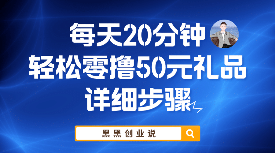 每天20分钟，轻松零撸50元礼品实战教程风钥吧-网创项目资源站-副业项目-创业项目-搞钱项目风钥吧