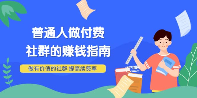 男儿国付费文章《普通人做付费社群的赚钱指南》做有价值的社群，提高续费率风钥吧-网创项目资源站-副业项目-创业项目-搞钱项目风钥吧