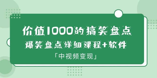 价值1000的搞笑盘点大V爆笑盘点详细课程+软件，中视频变现风钥吧-网创项目资源站-副业项目-创业项目-搞钱项目风钥吧
