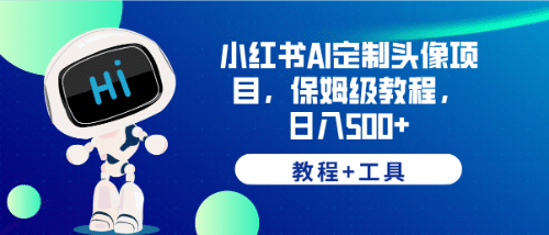 小红书AI定制头像项目，保姆级教程，日入500+【教程+工具】风钥吧-网创项目资源站-副业项目-创业项目-搞钱项目风钥吧