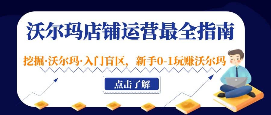 沃尔玛店铺·运营最全指南，挖掘·沃尔玛·入门盲区，新手0-1玩赚沃尔玛风钥吧-网创项目资源站-副业项目-创业项目-搞钱项目风钥吧