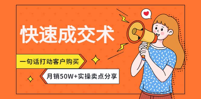 快速成交术，一句话打动客户购买，月销50W+实操卖点分享风钥吧-网创项目资源站-副业项目-创业项目-搞钱项目风钥吧