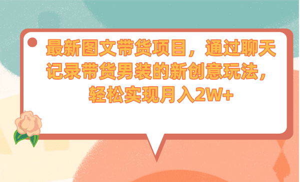最新图文带货项目，通过聊天记录带货男装的新创意玩法，轻松实现月入2W+风钥吧-网创项目资源站-副业项目-创业项目-搞钱项目风钥吧