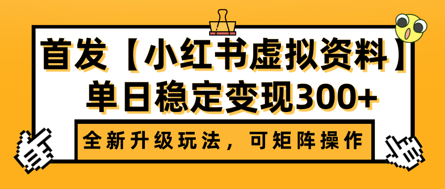 首发【小红书虚拟资料】全新升级玩法，可矩阵操作，单日稳定变现300+风钥吧-网创项目资源站-副业项目-创业项目-搞钱项目风钥吧