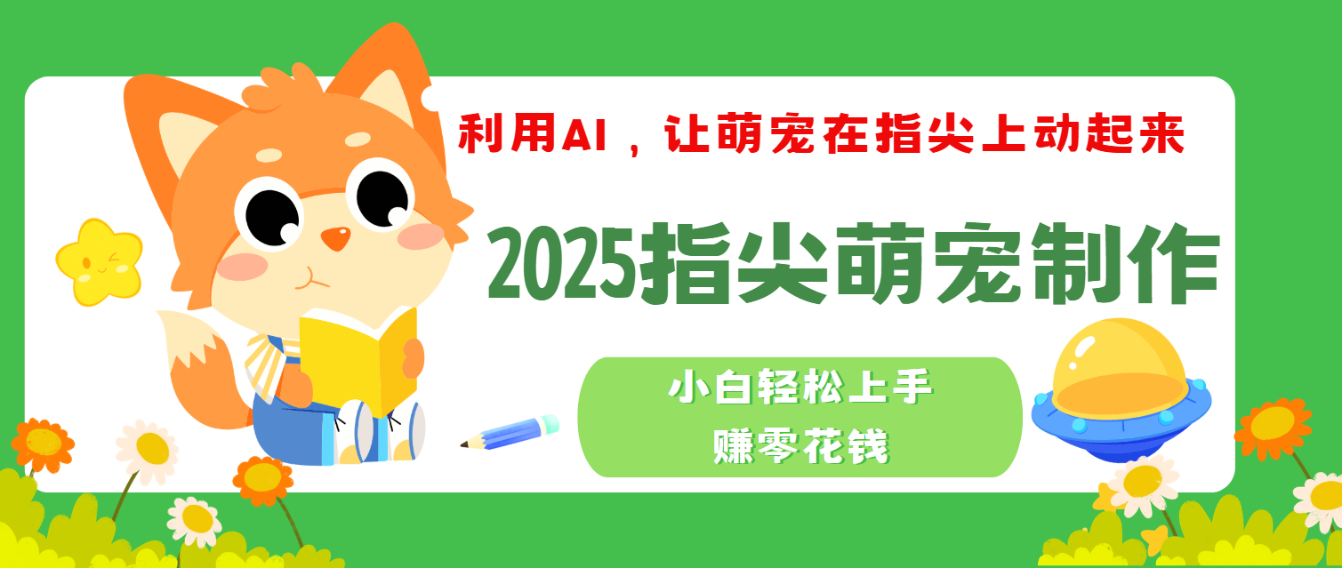 2025指尖萌宠，小白轻松上手，3分钟一个是视频风钥吧-网创项目资源站-副业项目-创业项目-搞钱项目风钥吧