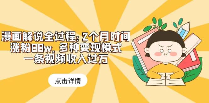 漫画解说全过程：2个月时间涨粉88w，多种变现模式，一条视频收入过万风钥吧-网创项目资源站-副业项目-创业项目-搞钱项目风钥吧