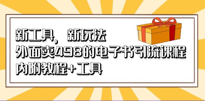 新工具，新玩法！外面卖498的电子书引流课程，内附教程+工具风钥吧-网创项目资源站-副业项目-创业项目-搞钱项目风钥吧