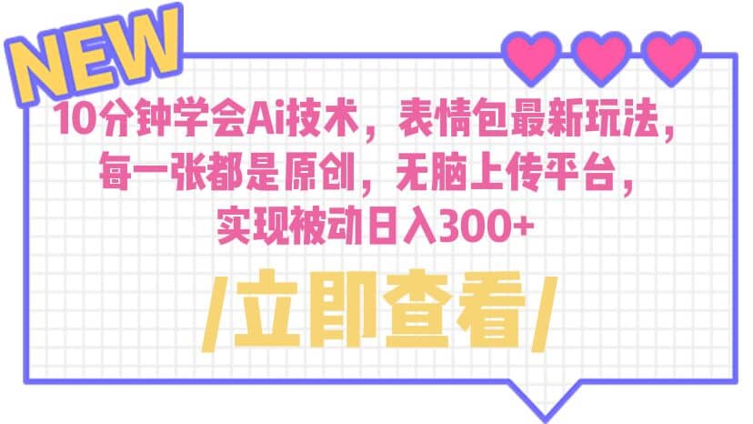 10分钟学会Ai技术，表情包最新玩法，每一张都是原创 无脑上传平台 日入300+风钥吧-网创项目资源站-副业项目-创业项目-搞钱项目风钥吧