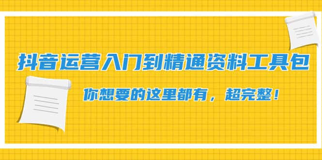 抖音运营入门到精通资料工具包：你想要的这里都有，超完整！风钥吧-网创项目资源站-副业项目-创业项目-搞钱项目风钥吧