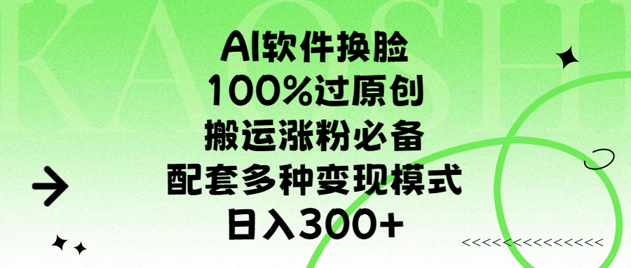 AI软件换脸，100%过原创，搬运涨粉必备，配套多种变现模式，日入300+风钥吧-网创项目资源站-副业项目-创业项目-搞钱项目风钥吧