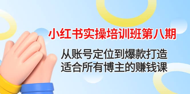 小红书实操培训班第八期：从账号定位到爆款打造，适合所有博主的赚钱课风钥吧-网创项目资源站-副业项目-创业项目-搞钱项目风钥吧