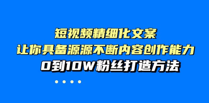 短视频精细化文案，让你具备源源不断内容创作能力，0到10W粉丝打造方法风钥吧-网创项目资源站-副业项目-创业项目-搞钱项目风钥吧