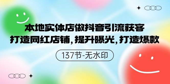 本地实体店做抖音引流获客，打造网红店铺，提升曝光，打造爆款-137节无水印风钥吧-网创项目资源站-副业项目-创业项目-搞钱项目风钥吧