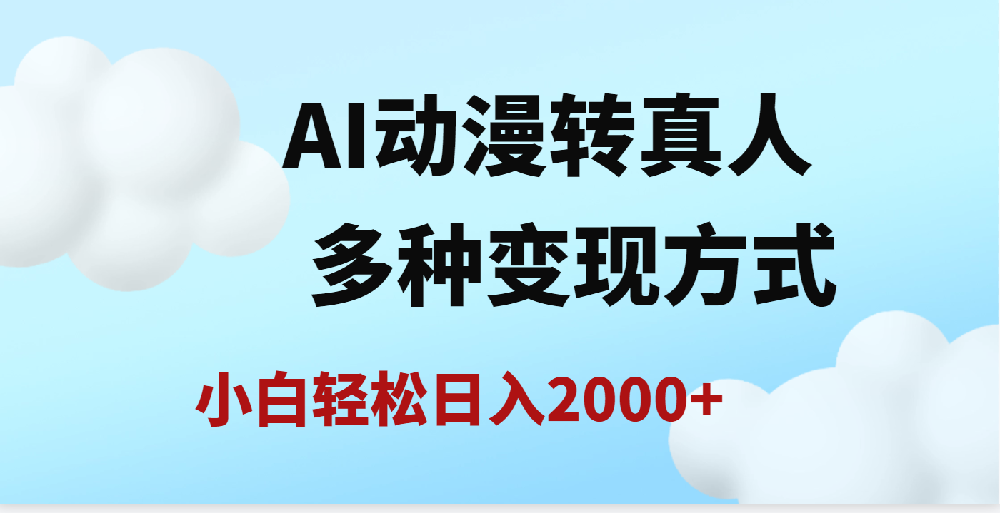 AI动漫转真人，一条视频点赞200w+，日入2000+，多种变现方式风钥吧-网创项目资源站-副业项目-创业项目-搞钱项目风钥吧