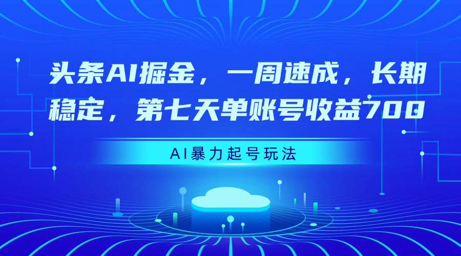 头条AI掘金，一周速成，长期稳定，第七天单账号收益700风钥吧-网创项目资源站-副业项目-创业项目-搞钱项目风钥吧