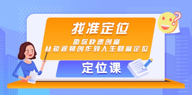 【定位课】找准定位，助你快速创富，从短视频创作到人生财富定位风钥吧-网创项目资源站-副业项目-创业项目-搞钱项目风钥吧