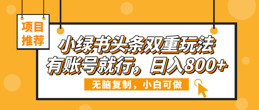 小绿书头条双重玩法，有账号就行，日入800+风钥吧-网创项目资源站-副业项目-创业项目-搞钱项目风钥吧