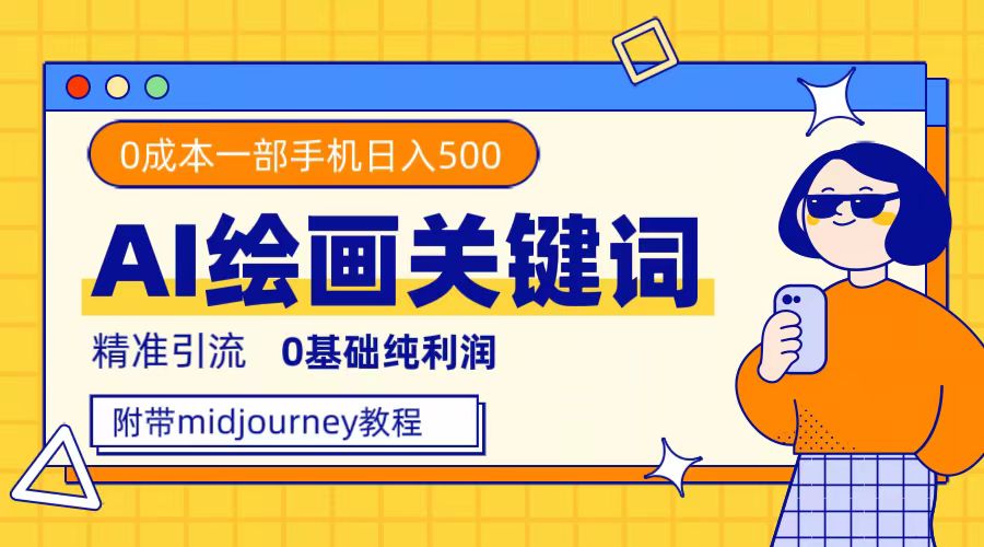 利用全套ai绘画关键词，精准引流，0成本纯利润，一部手机日入500+风钥吧-网创项目资源站-副业项目-创业项目-搞钱项目风钥吧