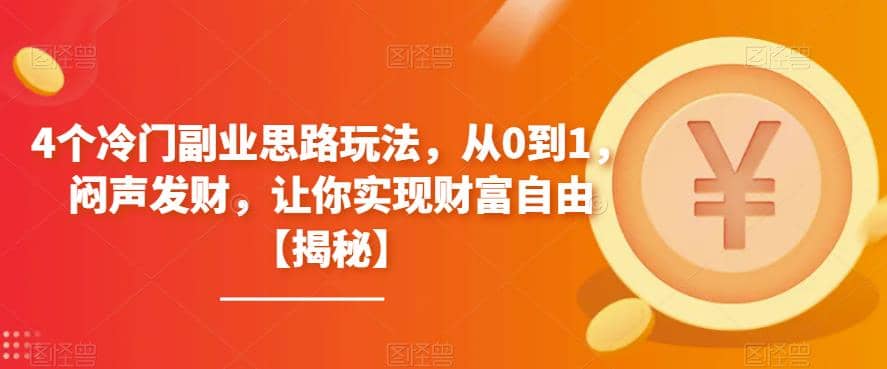 4个冷门副业思路玩法，从0到1，闷声发财，让你实现财富自由【揭秘】风钥吧-网创项目资源站-副业项目-创业项目-搞钱项目风钥吧