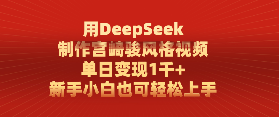 用DeepSeek制作宫崎骏风格视频， 单日变现1千+，新手小白也可轻松上手风钥吧-网创项目资源站-副业项目-创业项目-搞钱项目风钥吧