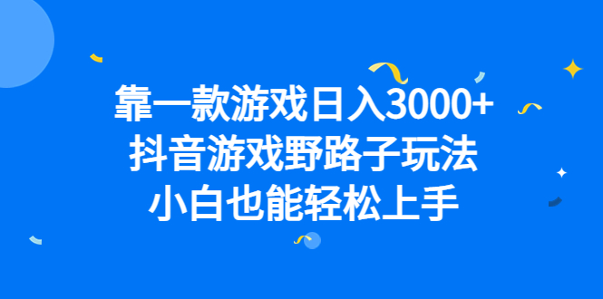 靠一款游戏日入3000+，抖音游戏野路子玩法，小白也能轻松上手风钥吧-网创项目资源站-副业项目-创业项目-搞钱项目风钥吧