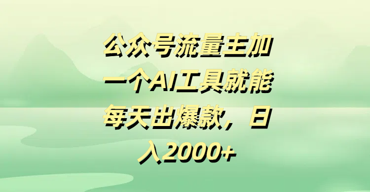 公众号流量主加一个AI工具就能每天出爆款，日入2000+风钥吧-网创项目资源站-副业项目-创业项目-搞钱项目风钥吧