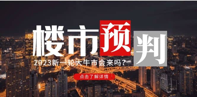 某公众号付费文章《2023楼市预判：新一轮大牛市会来吗？》风钥吧-网创项目资源站-副业项目-创业项目-搞钱项目风钥吧