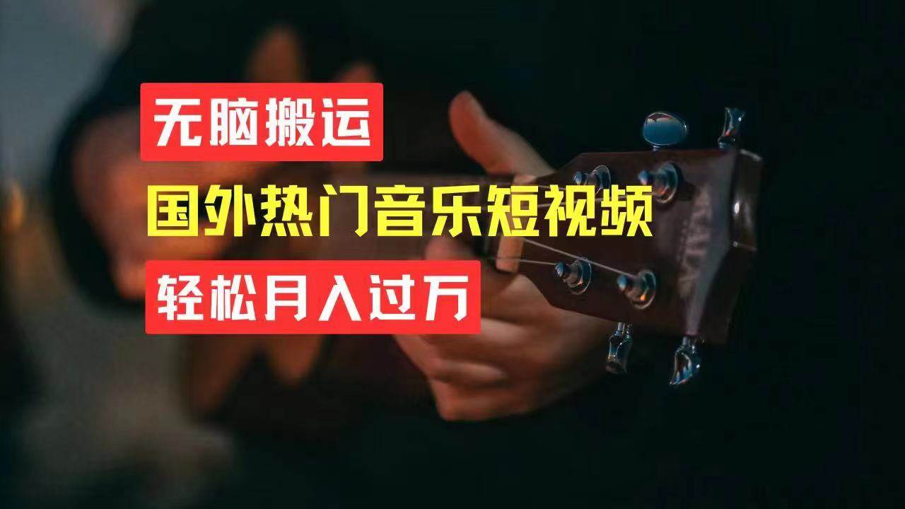 无脑搬运国外热门音乐短视频，轻松月入过万风钥吧-网创项目资源站-副业项目-创业项目-搞钱项目风钥吧