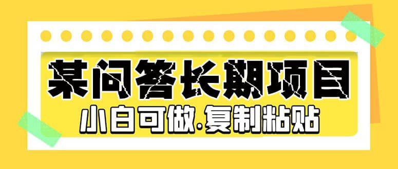某问答长期项目，简单复制粘贴，小白可做风钥吧-网创项目资源站-副业项目-创业项目-搞钱项目风钥吧
