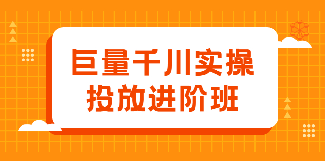 巨量千川实操投放进阶班，投放策略、方案，复盘模型和数据异常全套解决方法风钥吧-网创项目资源站-副业项目-创业项目-搞钱项目风钥吧