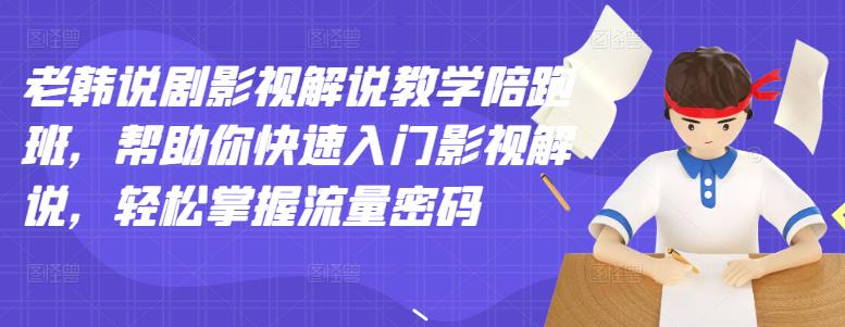 老韩说剧影视解说教学陪跑班，帮助你快速入门影视解说，轻松掌握流量密码风钥吧-网创项目资源站-副业项目-创业项目-搞钱项目风钥吧