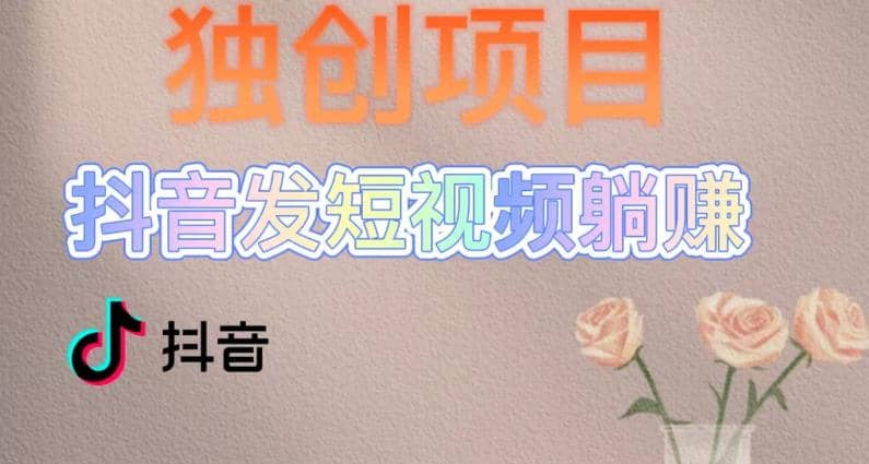 独创躺赚模式，短视频变现，每天发3条视频，被动收入，新号60+后期无上限风钥吧-网创项目资源站-副业项目-创业项目-搞钱项目风钥吧