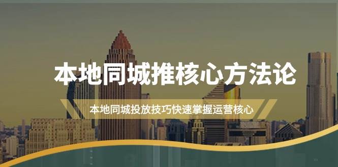 本地同城·推核心方法论，本地同城投放技巧快速掌握运营核心（16节课）风钥吧-网创项目资源站-副业项目-创业项目-搞钱项目风钥吧