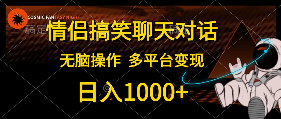 情侣搞笑聊天对话，无脑操作，多平台变现，日入1000+风钥吧-网创项目资源站-副业项目-创业项目-搞钱项目风钥吧