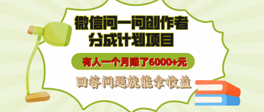 微信问一问创作者分成计划项目，有人一个月赚了6000+元，回答问题就能拿收益风钥吧-网创项目资源站-副业项目-创业项目-搞钱项目风钥吧