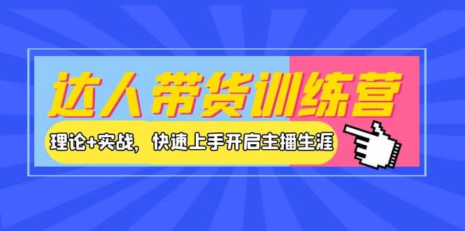 达人带货训练营，理论+实战，快速上手开启主播生涯！风钥吧-网创项目资源站-副业项目-创业项目-搞钱项目风钥吧