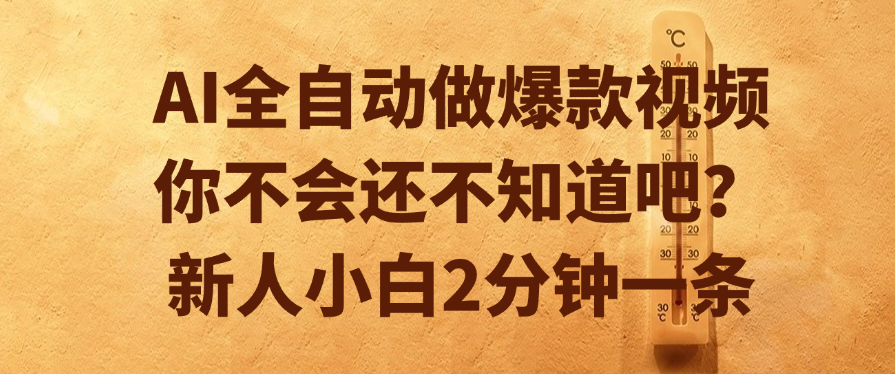 AI全自动做爆款视频，你不会还不知道吧？新人小白2分钟一条风钥吧-网创项目资源站-副业项目-创业项目-搞钱项目风钥吧