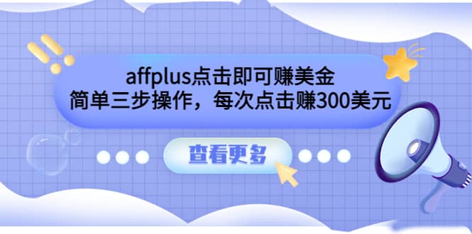 affplus点击即可赚美金，简单三步操作，每次点击赚300美元【视频教程】风钥吧-网创项目资源站-副业项目-创业项目-搞钱项目风钥吧