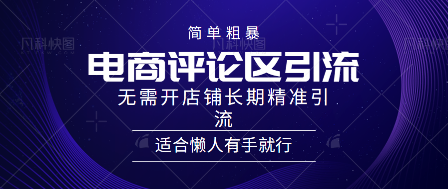 简单粗暴野路子引流-电商平台评论引流大法，无需开店铺长期精准引流适合懒人有手就行风钥吧-网创项目资源站-副业项目-创业项目-搞钱项目风钥吧