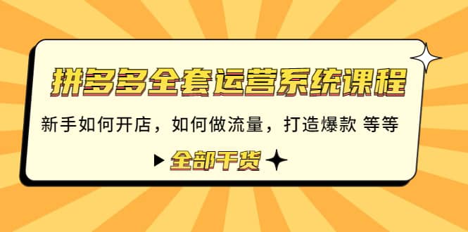 拼多多全套运营系统课程：新手如何开店 如何做流量 打造爆款 等等 全部干货风钥吧-网创项目资源站-副业项目-创业项目-搞钱项目风钥吧